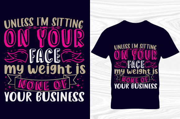 Unless I Am Sitting on Your Face: Bold T-Shirt Graphics
